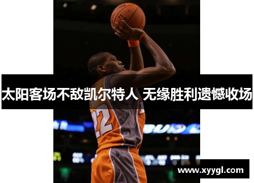 太阳客场不敌凯尔特人 无缘胜利遗憾收场