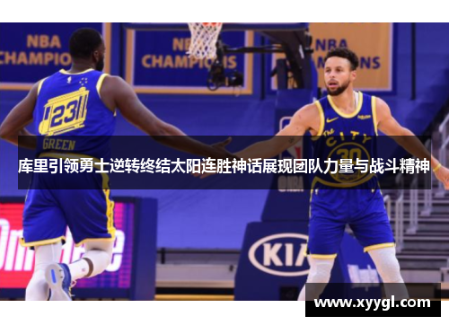 库里引领勇士逆转终结太阳连胜神话展现团队力量与战斗精神